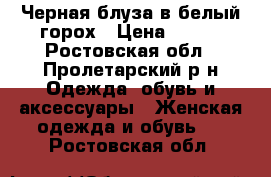 Черная блуза в белый горох › Цена ­ 300 - Ростовская обл., Пролетарский р-н Одежда, обувь и аксессуары » Женская одежда и обувь   . Ростовская обл.